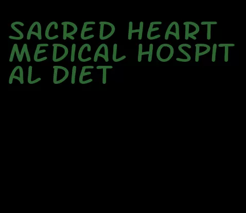 sacred heart medical hospital diet