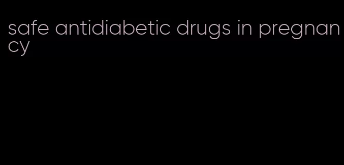 safe antidiabetic drugs in pregnancy