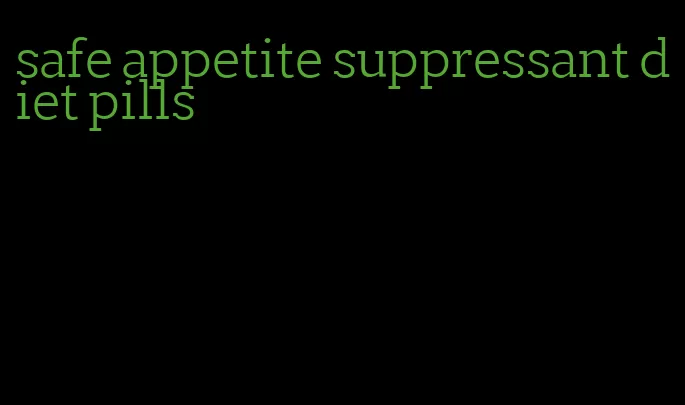 safe appetite suppressant diet pills