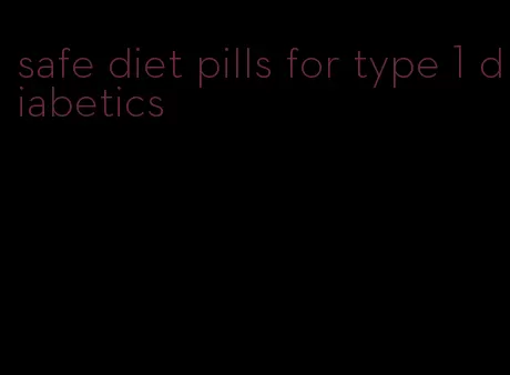 safe diet pills for type 1 diabetics