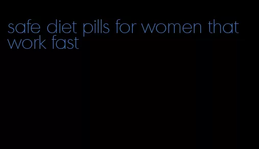 safe diet pills for women that work fast