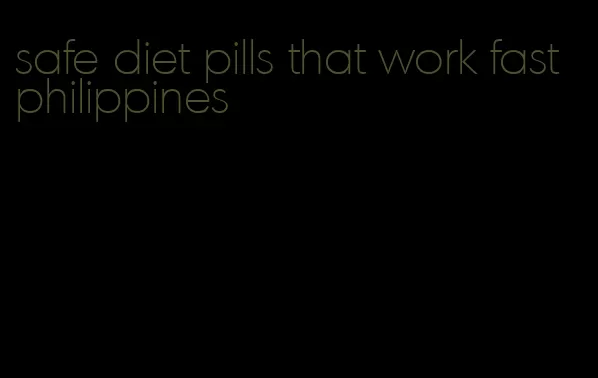 safe diet pills that work fast philippines