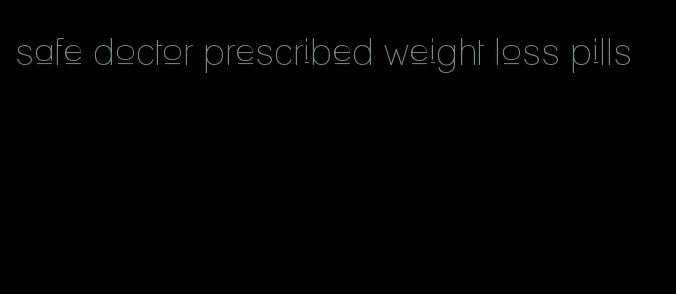 safe doctor prescribed weight loss pills