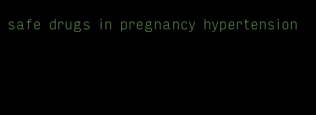 safe drugs in pregnancy hypertension