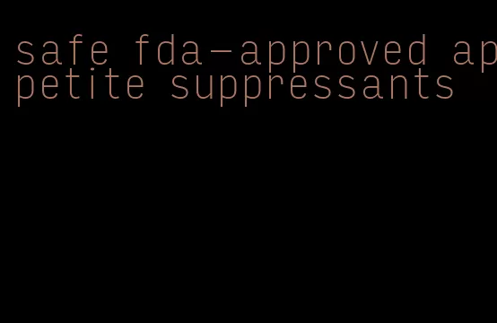 safe fda-approved appetite suppressants