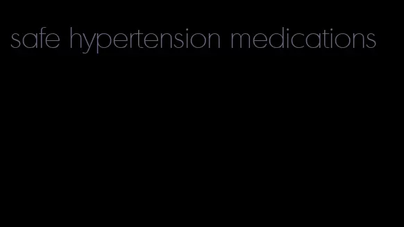 safe hypertension medications