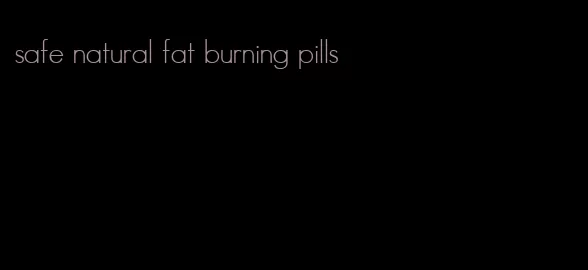 safe natural fat burning pills