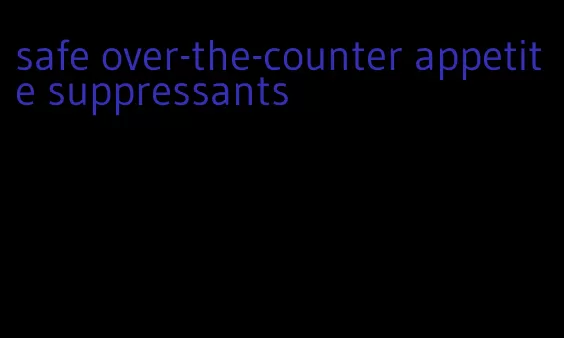 safe over-the-counter appetite suppressants