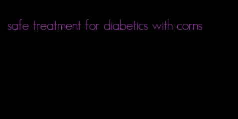 safe treatment for diabetics with corns