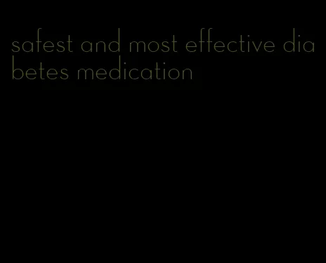 safest and most effective diabetes medication