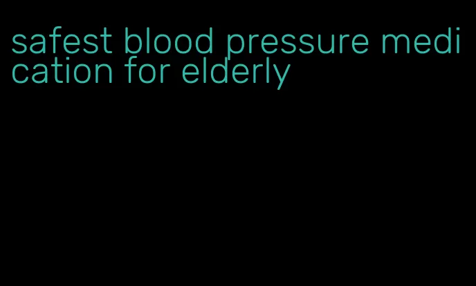 safest blood pressure medication for elderly