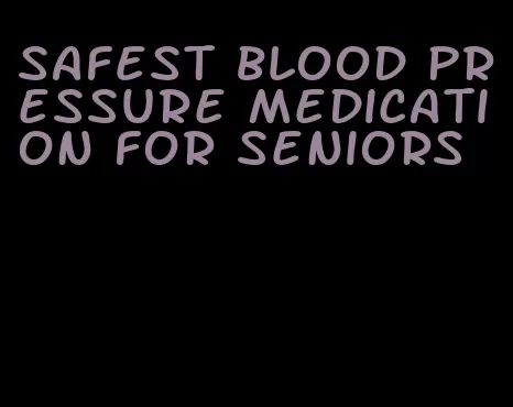 safest blood pressure medication for seniors