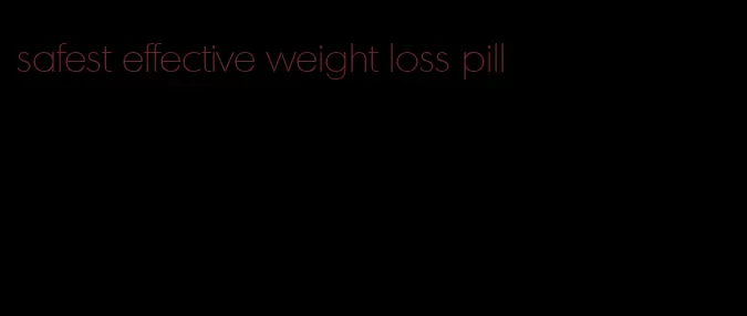 safest effective weight loss pill