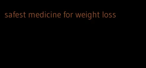 safest medicine for weight loss