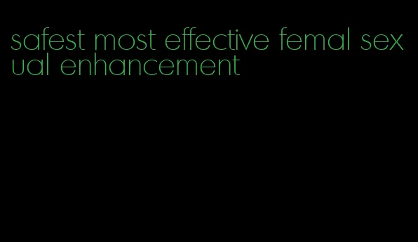 safest most effective femal sexual enhancement