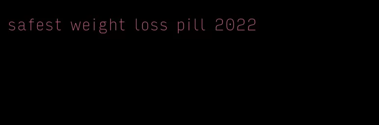 safest weight loss pill 2022