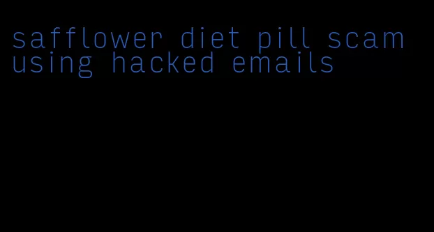 safflower diet pill scam using hacked emails