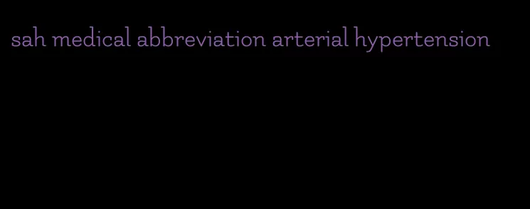 sah medical abbreviation arterial hypertension