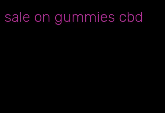 sale on gummies cbd