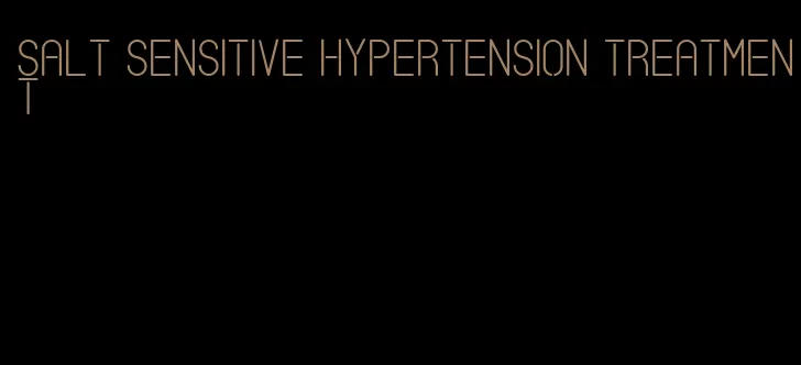 salt sensitive hypertension treatment