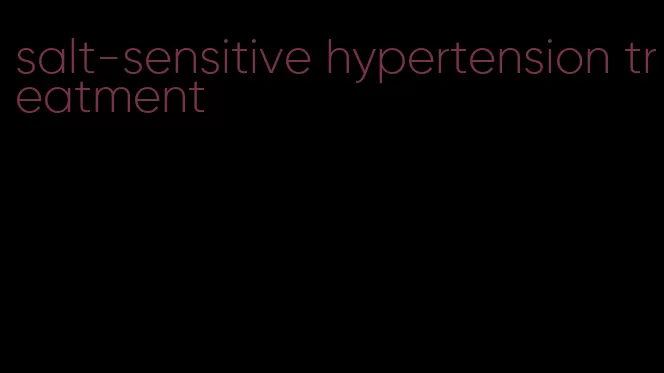 salt-sensitive hypertension treatment