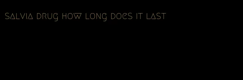 salvia drug how long does it last