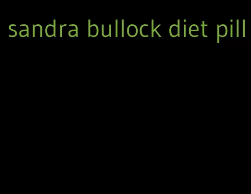 sandra bullock diet pill