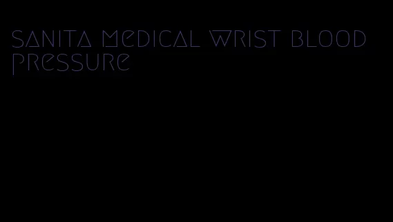 sanita medical wrist blood pressure