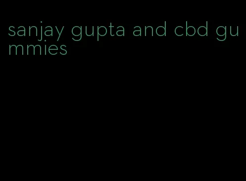 sanjay gupta and cbd gummies