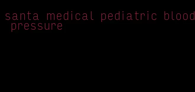 santa medical pediatric blood pressure