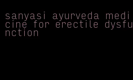 sanyasi ayurveda medicine for erectile dysfunction