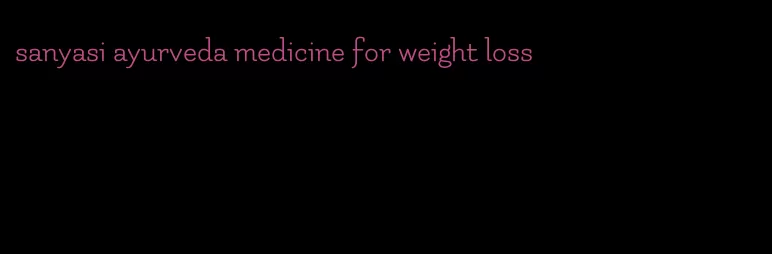 sanyasi ayurveda medicine for weight loss