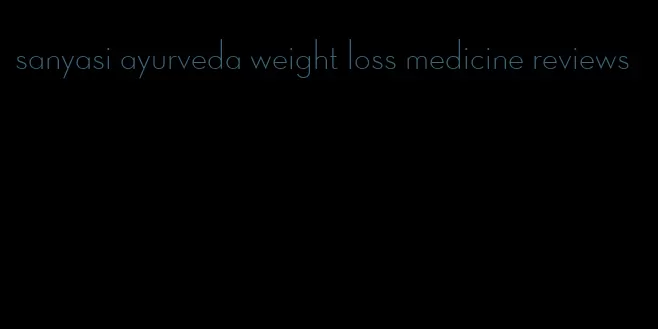 sanyasi ayurveda weight loss medicine reviews