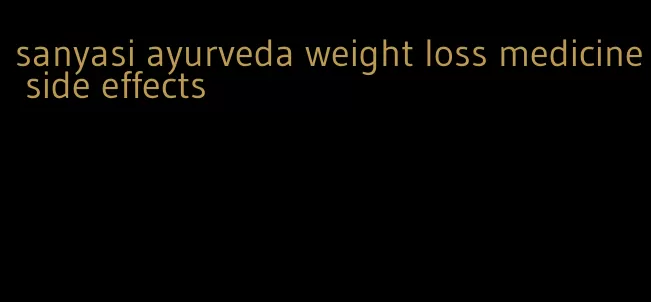 sanyasi ayurveda weight loss medicine side effects