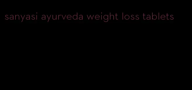 sanyasi ayurveda weight loss tablets