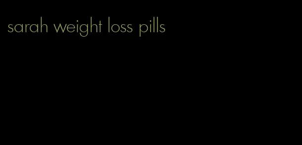 sarah weight loss pills