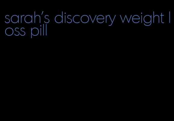 sarah's discovery weight loss pill