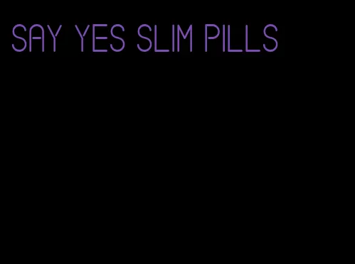 say yes slim pills