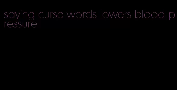 saying curse words lowers blood pressure