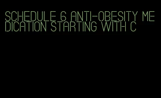 schedule 6 anti-obesity medication starting with c