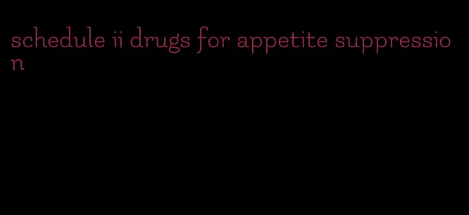 schedule ii drugs for appetite suppression