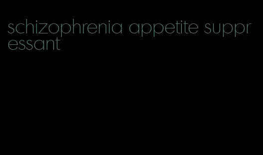 schizophrenia appetite suppressant