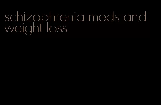 schizophrenia meds and weight loss