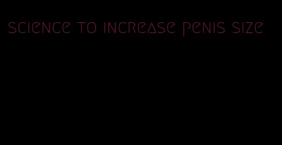 science to increase penis size