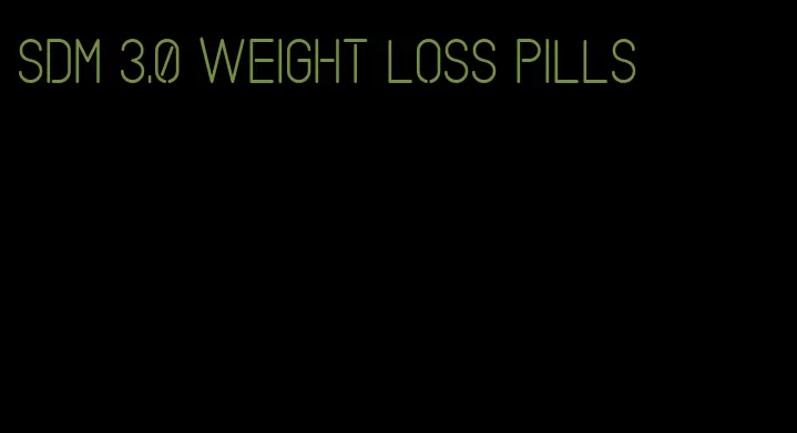 sdm 3.0 weight loss pills