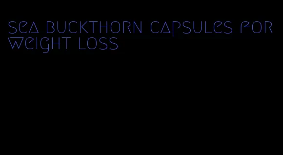 sea buckthorn capsules for weight loss