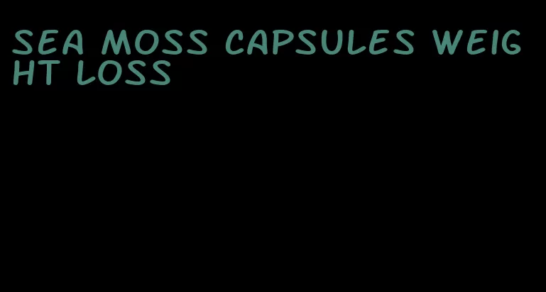 sea moss capsules weight loss