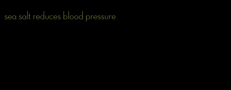 sea salt reduces blood pressure