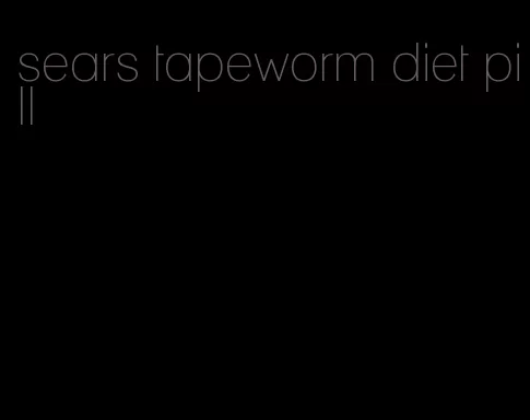 sears tapeworm diet pill