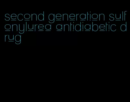 second generation sulfonylurea antidiabetic drug